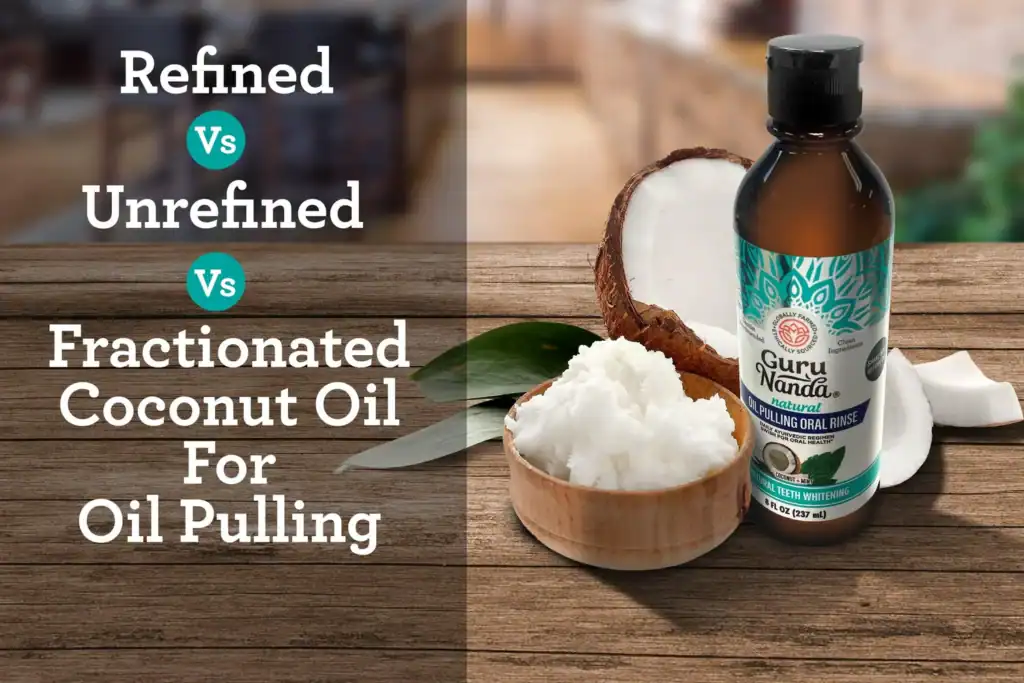 Refined Vs Unrefined Vs Fractionated Coconut Oil For Oil Pulling Gurunanda